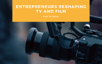 Entrepreneurs Reshaping TV and Film