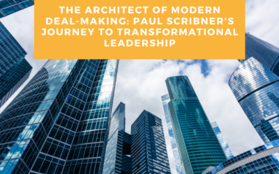 The Architect of Modern Deal-Making: Paul Scribner’s Journey to Transformational Leadership